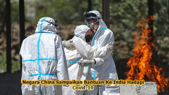 Negara China Sampaikan Bantuan Ke India Hadapi Covid-19