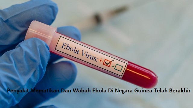 Penyakit Mematikan Dan Wabah Ebola Di Negara Guinea Telah Berakhir