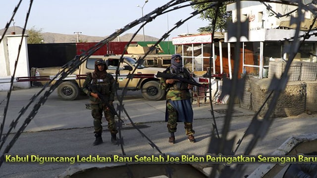 Kabul Diguncang Ledakan Baru Setelah Joe Biden Peringatkan Serangan Baru